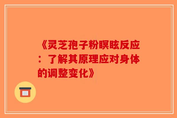 《灵芝孢子粉瞑眩反应：了解其原理应对身体的调整变化》-第1张图片-破壁灵芝孢子粉研究指南