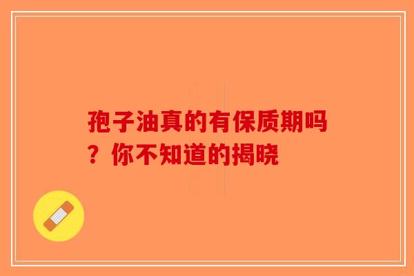 孢子油真的有保质期吗？你不知道的揭晓-第1张图片-破壁灵芝孢子粉研究指南