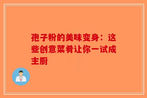 孢子粉的美味变身：这些创意菜肴让你一试成主厨-第1张图片-破壁灵芝孢子粉研究指南