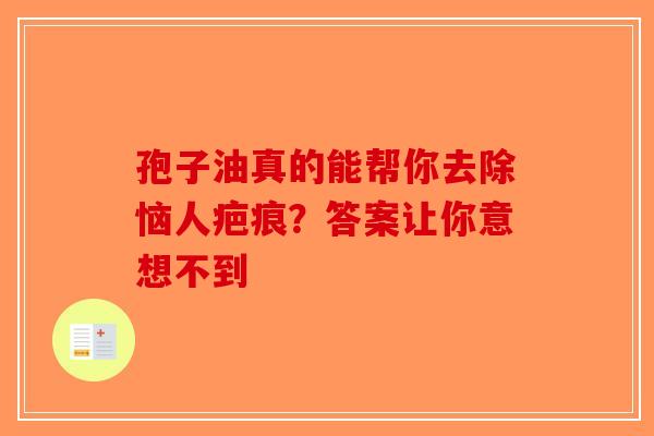 孢子油真的能帮你去除恼人疤痕？答案让你意想不到-第1张图片-破壁灵芝孢子粉研究指南