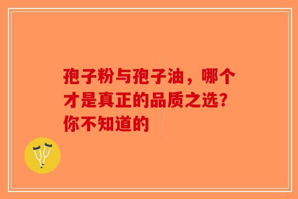 孢子粉与孢子油，哪个才是真正的品质之选？你不知道的-第1张图片-破壁灵芝孢子粉研究指南