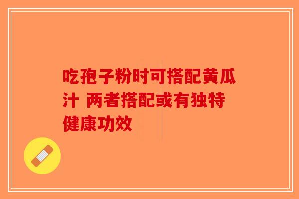吃孢子粉时可搭配黄瓜汁 两者搭配或有独特健康功效-第1张图片-破壁灵芝孢子粉研究指南