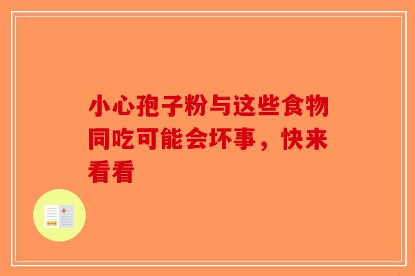 小心孢子粉与这些食物同吃可能会坏事，快来看看-第1张图片-破壁灵芝孢子粉研究指南