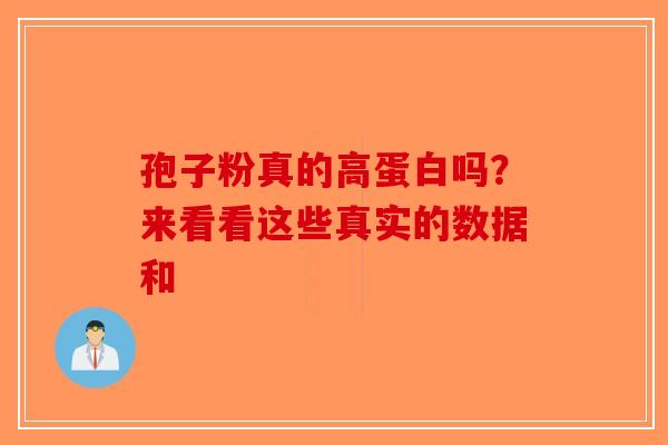 孢子粉真的高蛋白吗？来看看这些真实的数据和-第1张图片-破壁灵芝孢子粉研究指南