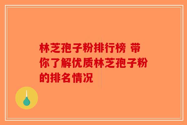 林芝孢子粉排行榜 带你了解优质林芝孢子粉的排名情况-第1张图片-破壁灵芝孢子粉研究指南