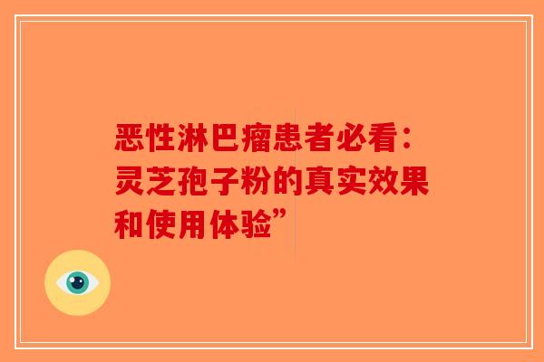 恶性淋巴瘤患者必看：灵芝孢子粉的真实效果和使用体验”-第1张图片-破壁灵芝孢子粉研究指南