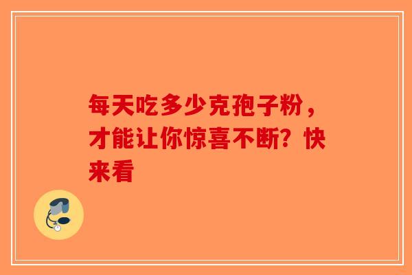 每天吃多少克孢子粉，才能让你惊喜不断？快来看-第1张图片-破壁灵芝孢子粉研究指南