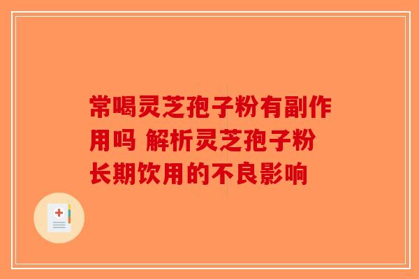 常喝灵芝孢子粉有副作用吗 解析灵芝孢子粉长期饮用的不良影响-第1张图片-破壁灵芝孢子粉研究指南