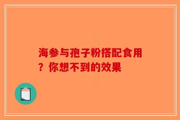 海参与孢子粉搭配食用？你想不到的效果-第1张图片-破壁灵芝孢子粉研究指南